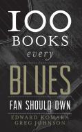 100 Books Every Blues Fan Should Own di Edward Komara, Greg Johnson edito da Rowman & Littlefield