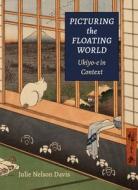 Picturing the Floating World: Ukiyo-E in Context di Julie Nelson Davis edito da UNIV OF HAWAII PR