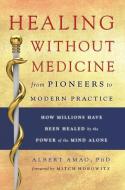 Healing Without Medicine: From Pioneers to Modern Practice di Albert Amao, Albert Amao Phd edito da QUEST BOOKS