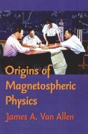 Origins of Magnetospheric Physics di James A. Van Allen edito da University of Iowa Press