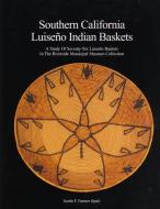 Southern California Luiseño Indian Baskets: A Study of Seventy-Six Luiseño Baskets in the Riverside Municipal Museum Col di Justin F. Farmer edito da HEYDAY BOOKS