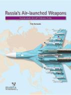 Russia's Air-Launched Weapons: Russian-Made Aircraft Ordnance Today di Piotr Butowski edito da HARPIA PUB