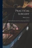 Practical Surgery: With One Hundred And Twenty Engravings On Wood di Robert Liston edito da LEGARE STREET PR