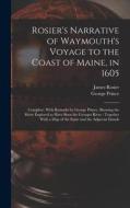 Rosier's Narrative of Waymouth's Voyage to the Coast of Maine, in 1605: Complete. With Remarks by George Prince, Showing the River Explored to Have Be di James Rosier, George Prince edito da LEGARE STREET PR