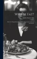 Why Be Fat?: Rules for Weight-Reduction and the Preservation of Youth and Health di Amelia Summerville edito da LEGARE STREET PR