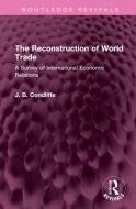 The Reconstruction Of World Trade di J. B. Condliffe edito da Taylor & Francis Ltd