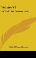 Voltaire V2: Sa Vie Et Ses Oeuvres (1867) di Michel Ulysse Maynard edito da Kessinger Publishing