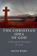 The Christian Idea of God di Keith Ward edito da Cambridge University Press