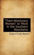 Them Missionary Women Or Work In The Southern Mountains di Myers edito da Bibliolife