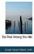 The Poet Among The Hills di Joseph Edward Adams Smith edito da Bibliolife