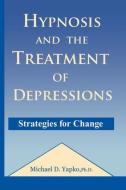 Hypnosis And The Treatment Of Depressions di Michael D. Yapko edito da Taylor & Francis Ltd