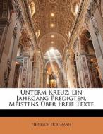Unterm Kreuz: Ein Jahrgang Predigten, Me di Heinrich Hoffmann edito da Lightning Source Uk Ltd