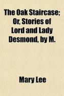 The Oak Staircase; Or, Stories Of Lord A di Mary Lee edito da General Books