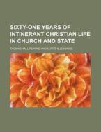 Sixty-One Years of Intinerant Christian Life in Church and State di Thomas Hall Pearne edito da Rarebooksclub.com