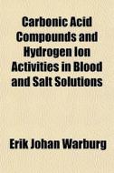 Carbonic Acid Compounds And Hydrogen Ion di Erik Johan Warburg edito da General Books