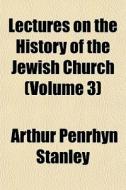 Lectures On The History Of The Jewish Church (volume 3) di Arthur Penrhyn Stanley edito da General Books Llc