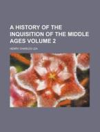 A History of the Inquisition of the Middle Ages Volume 2 di Henry Charles Lea edito da Rarebooksclub.com