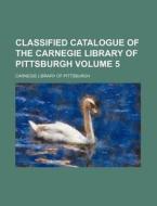 Classified Catalogue of the Carnegie Library of Pittsburgh Volume 5 di Carnegie Library of Pittsburgh edito da Rarebooksclub.com