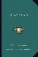 Jungle Days di William Beebe edito da Kessinger Publishing