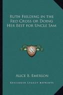 Ruth Fielding in the Red Cross or Doing Her Best for Uncle Sam di Alice B. Emerson edito da Kessinger Publishing