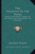 The Teaching of the Vedas: What Light Does It Throw on the Origin and Development of Religion? di Maurice Phillips edito da Kessinger Publishing