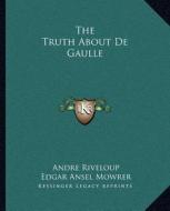 The Truth about de Gaulle di Andre Riveloup edito da Kessinger Publishing
