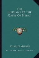 The Russians at the Gates of Herat di Charles Marvin edito da Kessinger Publishing