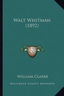 Walt Whitman (1892) di William Clarke edito da Kessinger Publishing