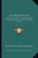 In Memoriam: Abraham Lincoln Assassinated at Washington, April 14, 1865 (1865) di Matthews and Warren edito da Kessinger Publishing