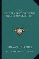 The True Translation of the Holy Scriptures (1861) di Herman Heinfetter edito da Kessinger Publishing