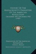 History of the Massachusetts Daughters of the American Revolution: December 1891-December 1905 (1905) di Daughters of the American Revolution edito da Kessinger Publishing