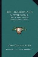 Free Libraries and Newsrooms: Their Formation and Management (1869) di John Davis Mullins edito da Kessinger Publishing
