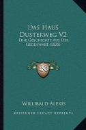 Das Haus Dusterweg V2: Eine Geschichte Aus Der Gegenwart (1835) di Willibald Alexis edito da Kessinger Publishing