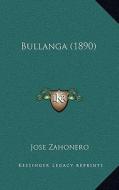 Bullanga (1890) di Jose Zahonero edito da Kessinger Publishing