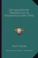 Die Agnatische Thronfolge Im Furstentum Lippe (1903) di Felix Stoerk edito da Kessinger Publishing