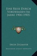 Eine Reise Durch Vorderasien Im Jahre 1904 (1905) di Erich Zugmayer edito da Kessinger Publishing