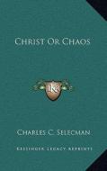 Christ or Chaos di Charles C. Selecman edito da Kessinger Publishing