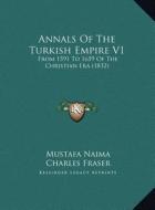 Annals of the Turkish Empire V1: From 1591 to 1659 of the Christian Era (1832) di Mustafa Naima edito da Kessinger Publishing