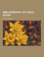 Bibliography Of Child Study di Louis N Wilson edito da Theclassics.us