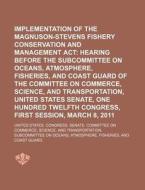 Implementation Of The Magnuson-stevens Fishery Conservation And Management Act: Hearing Before The Subcommittee On Oceans, Atmosphere di United States Congress Senate, Anonymous edito da Books Llc, Reference Series