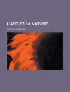 L'art Et La Nature di Victor Cherbuliez edito da Rarebooksclub.com
