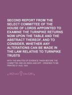 Second Report from the Select Committee of the House of Lords Appointed to Examine the Turnpike Returns Now Upon the Table and the Abstract Thereof di Books Group edito da Rarebooksclub.com