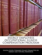Energy Employees Occupational Illness Compensation Program edito da Bibliogov