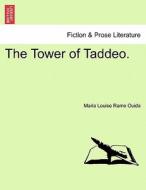 The Tower of Taddeo. di Maria Louise Rame Ouida edito da British Library, Historical Print Editions