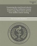 Examining the Wind Forced Velocity Structure of the California Current System Using Observations Derived from Satellite Remote Sensing. di Dax Kristopher Matthews edito da Proquest, Umi Dissertation Publishing