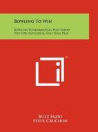 Bowling to Win: Bowling Fundamentals Plus Expert Tips for Individual and Team Play di Buzz Fazio edito da Literary Licensing, LLC