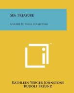 Sea Treasure: A Guide to Shell Collecting di Kathleen Yerger Johnstone edito da Literary Licensing, LLC