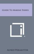 Guide to Marine Fishes di Alfred Perlmutter edito da Literary Licensing, LLC