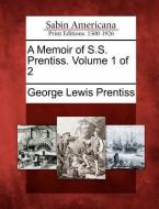 A Memoir of S.S. Prentiss. Volume 1 of 2 di George Lewis Prentiss edito da GALE ECCO SABIN AMERICANA