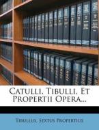 Catulli, Tibulli, Et Propertii Opera... di Sextus Propertius edito da Nabu Press